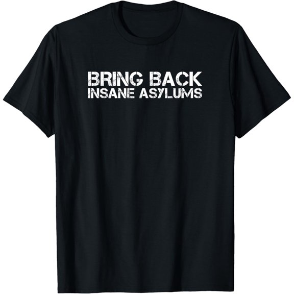 Bring back Insane asylums T-Shirt