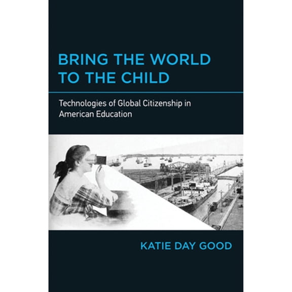 Pre-Owned Bring the World to the Child: Technologies of Global Citizenship in American Education (Paperback) 0262538024 9780262538022