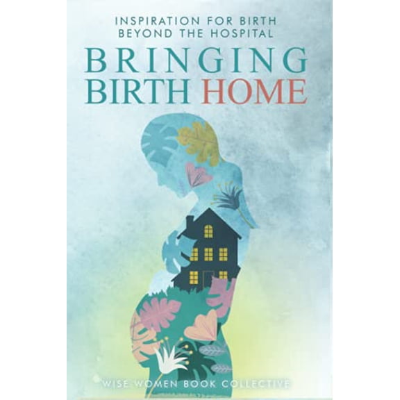 Pre-Owned Bringing Birth Home: Inspiration for birth beyond the hospital (Paperback) 1737265729 9781737265726