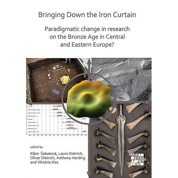 Bringing Down the Iron Curtain: Paradigmatic Change in Research on the Bronze Age in Central and Eastern Europe? (Paperback)