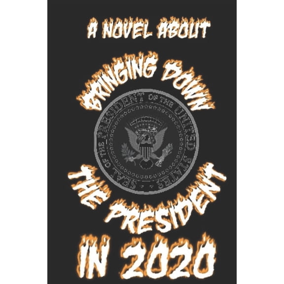 Bringing Down the President 2020 (Paperback) by Tl Holland