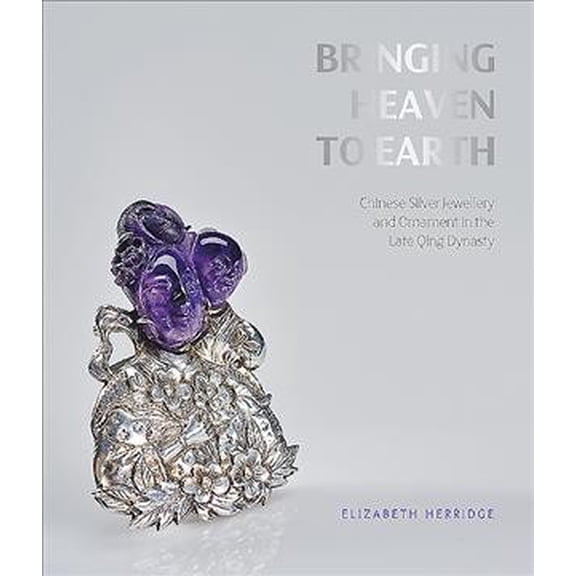 Pre-Owned Bringing Heaven to Earth : Chinese Silver Jewellery and Ornament in the Late Qing Dynasty (Paperback)
