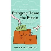 MICHAEL TONELLO Bringing Home the Birkin: My Life in Hot Pursuit of the World's Most Coveted Handbag, (Paperback)