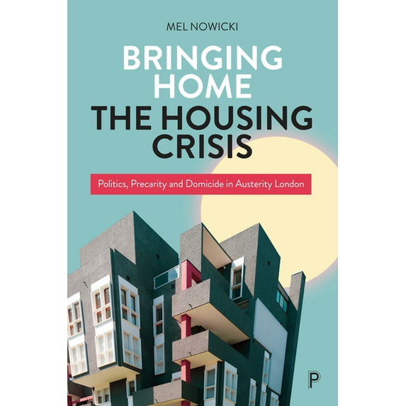 Bringing Home the Housing Crisis: Politics, Precarity and Domicide in Austerity London, (Hardcover)