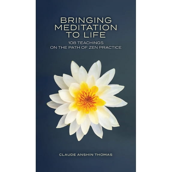 Bringing Meditation to Life: 108 Teachings on the Path of Zen Practice, (Hardcover)