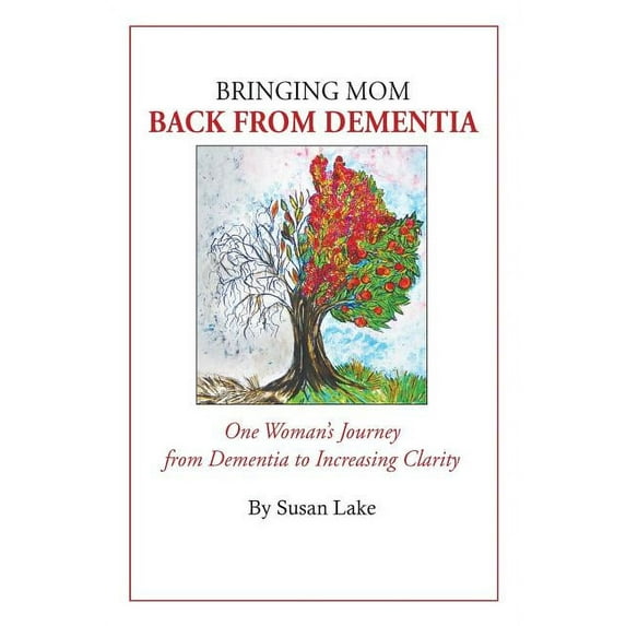 Bringing Mom Back From Dementia: One Woman's Journey from Dementia to Increasing Clarity (Paperback)