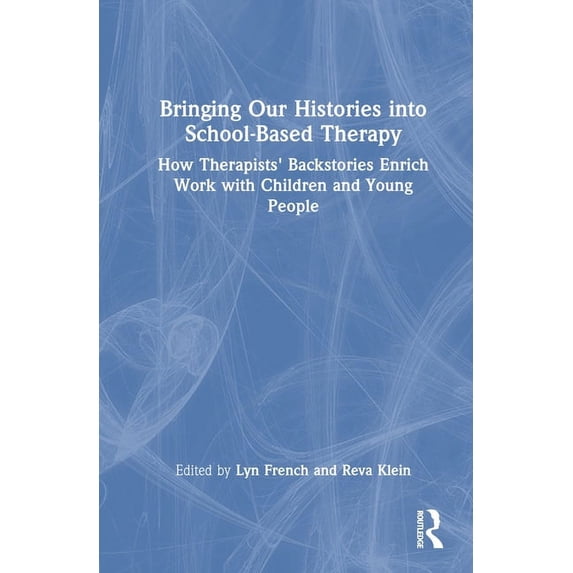 Bringing Our Histories Into School-Based Therapy: How Therapists' Backstories Enrich Work with Children and Young People, (Hardcover)