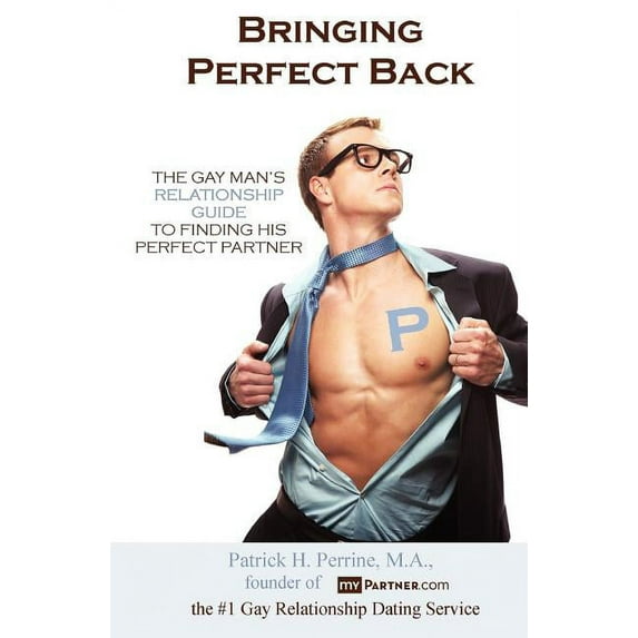 Bringing Perfect Back: The Gay Man's Relationship Guide to Finding His Perfect Partner, (Paperback)