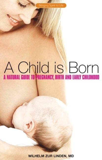 Bringing Spirit to Life A Child Is Born: A Natural Guide to Pregnancy, Birth, and Early Childhood, (Paperback)