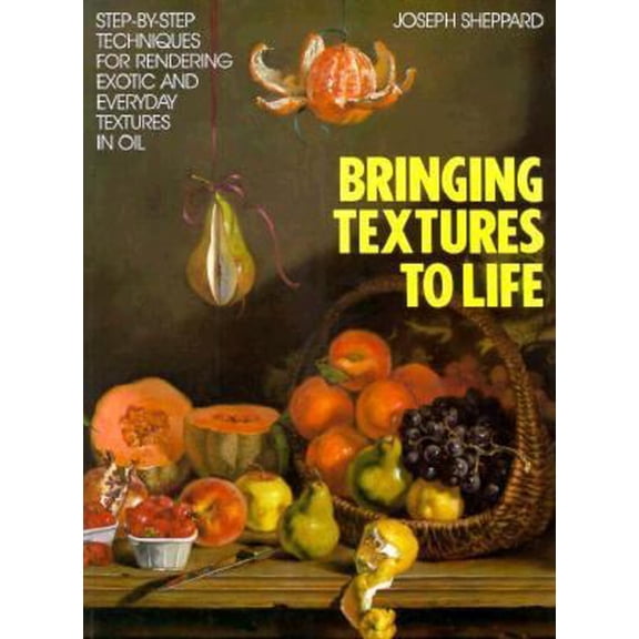 Pre-Owned Bringing Textures to Life: Step-by-Step Techniques for Rendering Exotic and Everyday Textures in Oil (Paperback) 0891344853 9780891344858