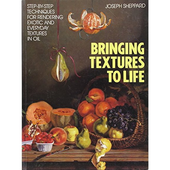 Pre-Owned Bringing Textures to Life: Step-by-Step Techniques for Rendering Exotic and Everyday Textures in Oil (Paperback) 0891344853 9780891344858
