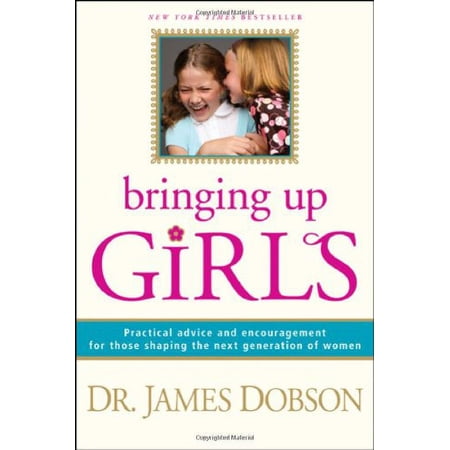 Bringing Up Girls : Practical Advice and Encouragement for Those Shaping the Next Generation of Women (Hardcover)