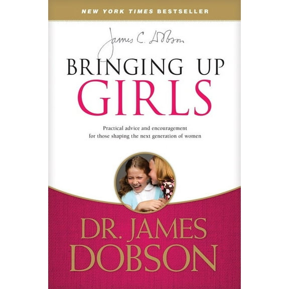Bringing Up Girls: Practical Advice and Encouragement for Those Shaping the Next Generation of Women, (Paperback)