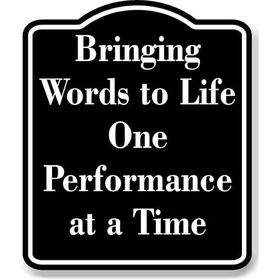 Bringing Words Life Performance Time BLACK Aluminum Composite Sign 15''x18''