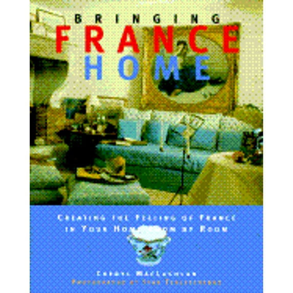 Pre-Owned Bringing It Home: France: The Ultimate Guide to Creating the Feeling of France in Your Home (Hardcover) 051759806X 9780517598061