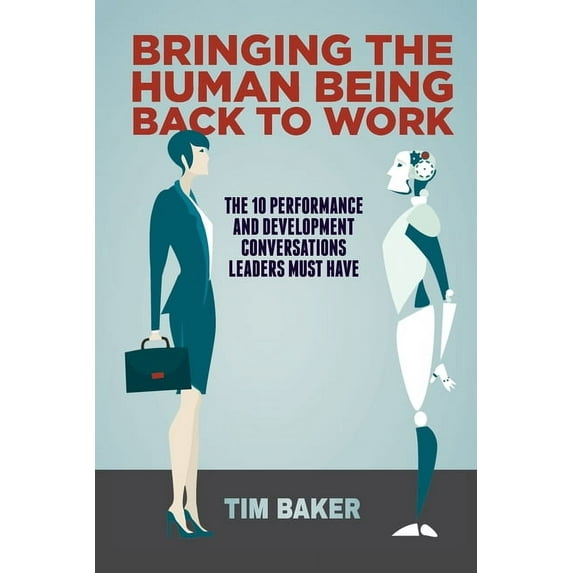 Bringing the Human Being Back to Work: The 10 Performance and Development Conversations Leaders Must Have, (Paperback)