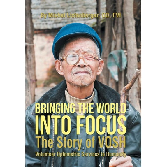 Bringing the World into Focus : The Story of Vosh Volunteer Optometric Services to Humanity