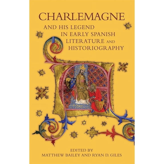 Bristol Studies in Medieval Cultures Charlemagne and His Legend in Early Spanish Literature and Historiography, Book 6, (Hardcover)
