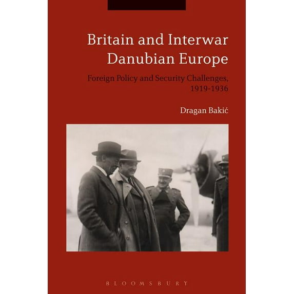 Britain and Interwar Danubian Europe: Foreign Policy and Security Challenges, 1919-1936, (Paperback)