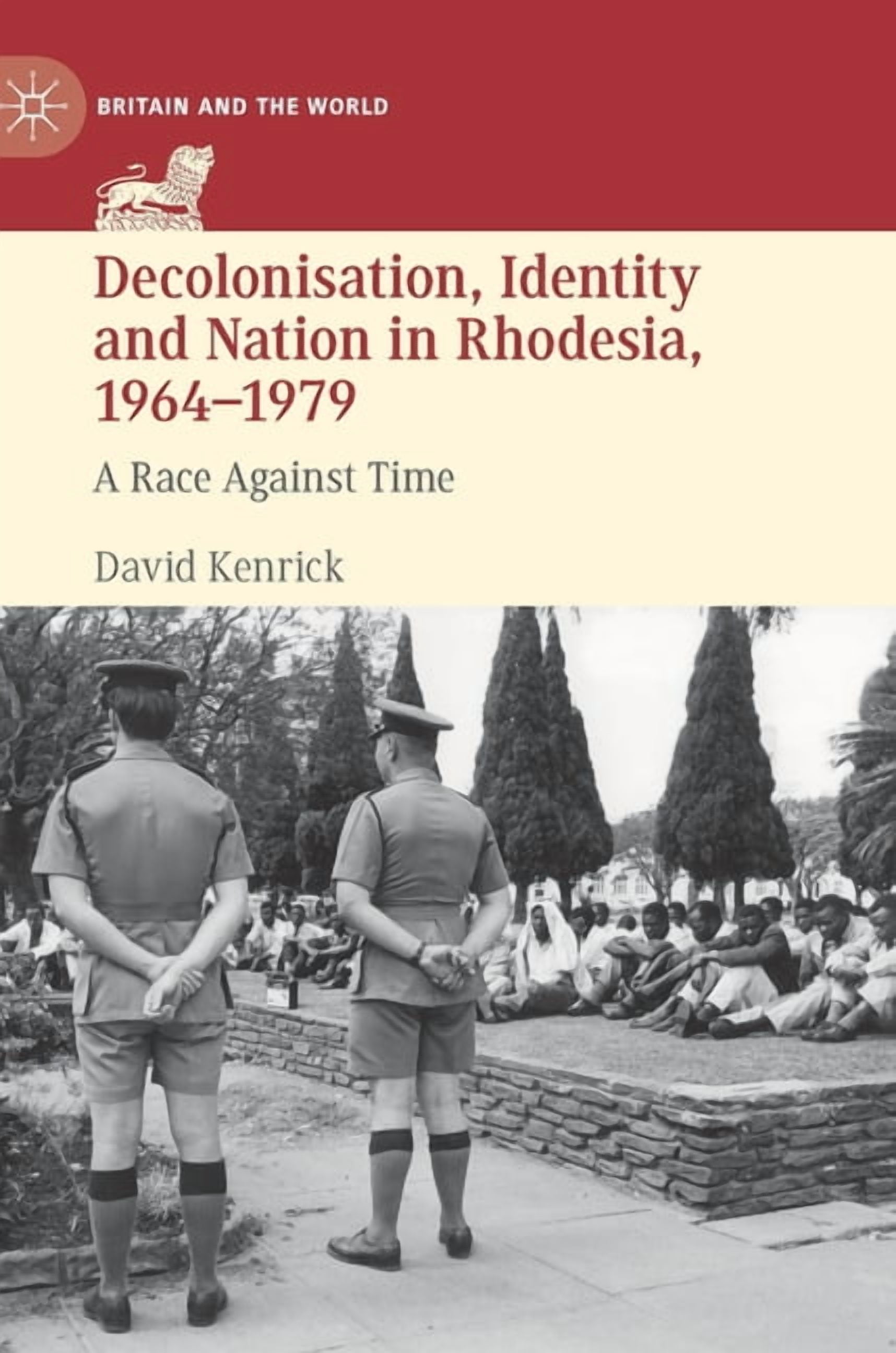 Britain and the World Decolonisation, Identity and Nation in Rhodesia