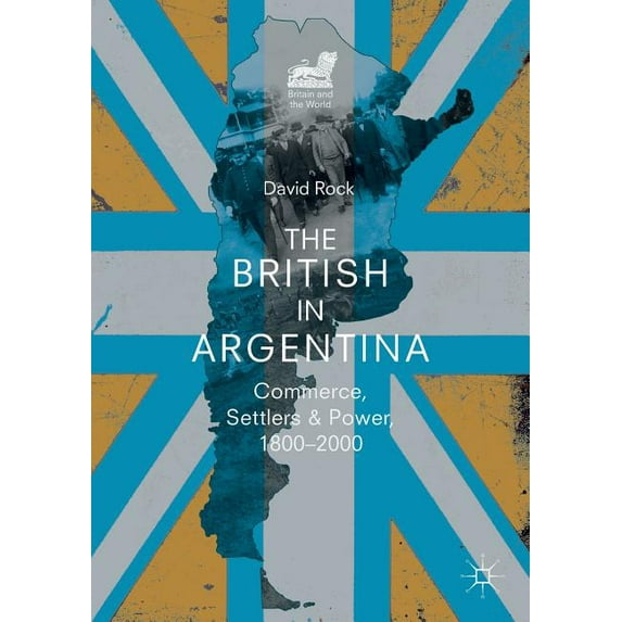 Britain and the World The British in Argentina: Commerce, Settlers and Power, 1800-2000, (Paperback)