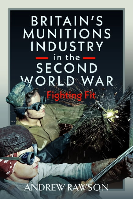Britain's Munitions Industry in the Second World War: Fighting Fit, (Hardcover)
