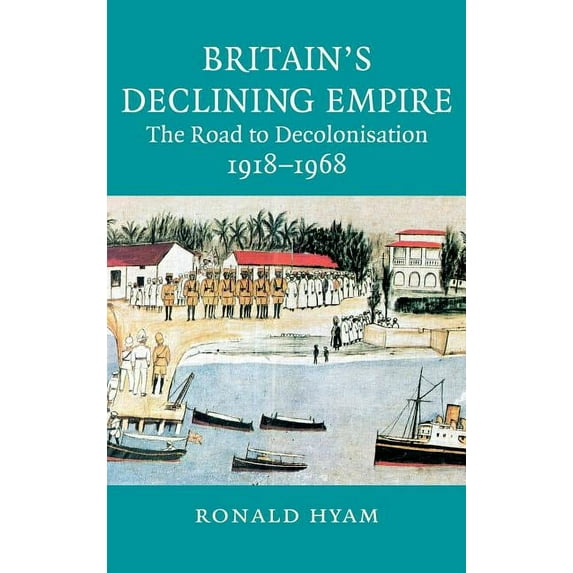 Britain's Declining Empire: The Road to Decolonisation, 1918-1968, (Hardcover)