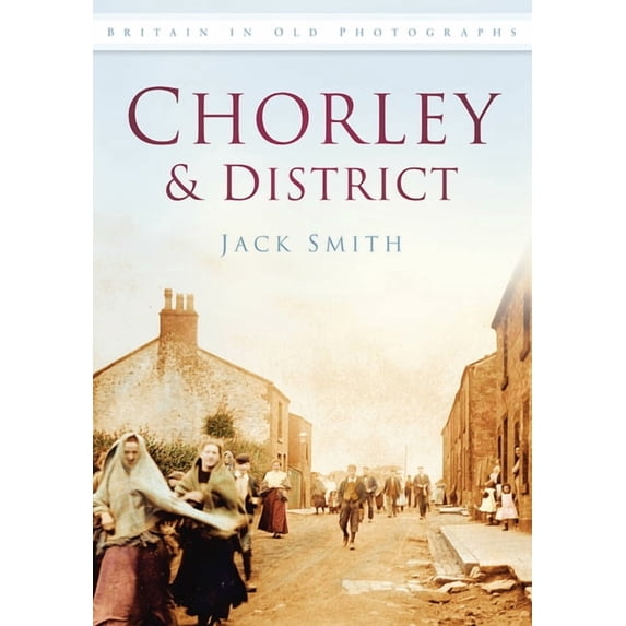 Britain in Old Photographs: Chorley & District in Old Photographs (Paperback)