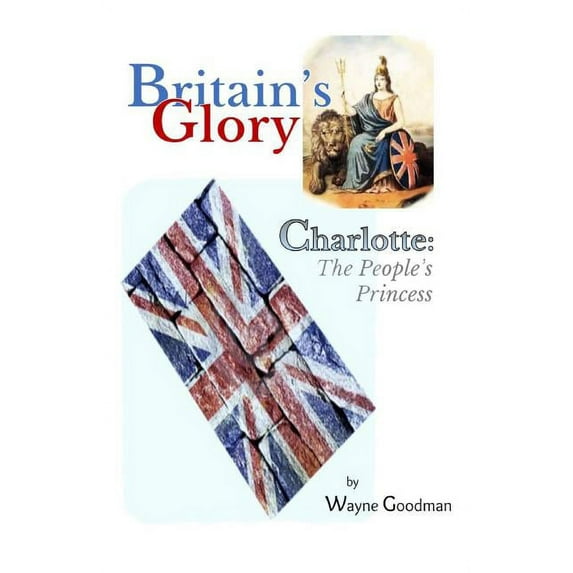 Britain's Glory: Charlotte: The People's Princess, (Paperback)