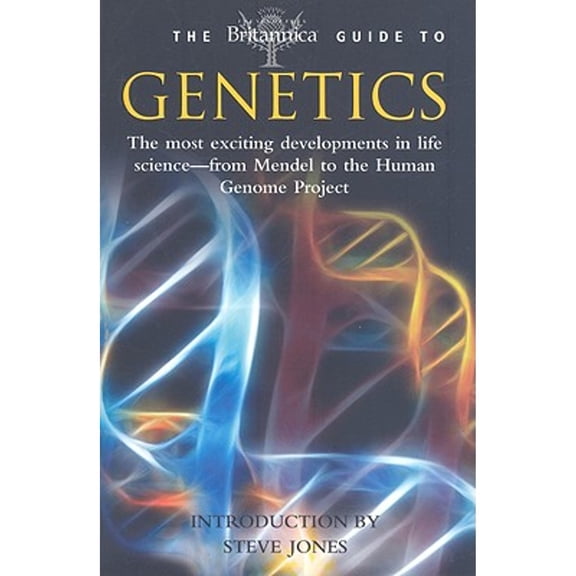 The Britannica Guide to Genetics: The Most Exciting Developments in Life Sciences--From Mendel to (Paperback) by Encyclopedia Britannica
