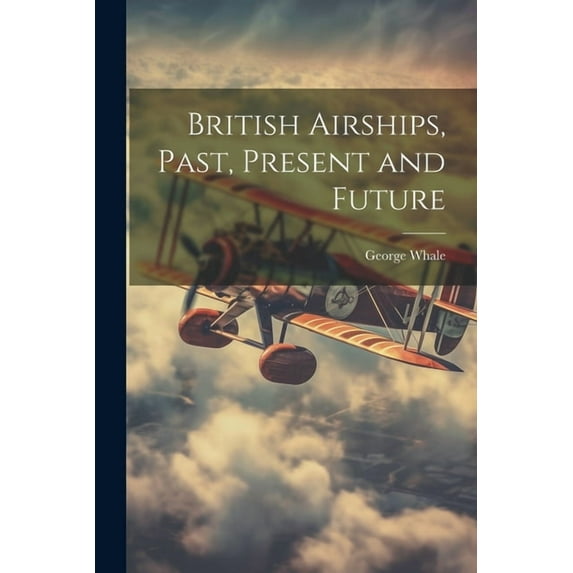 British Airships, Past, Present and Future (Paperback)