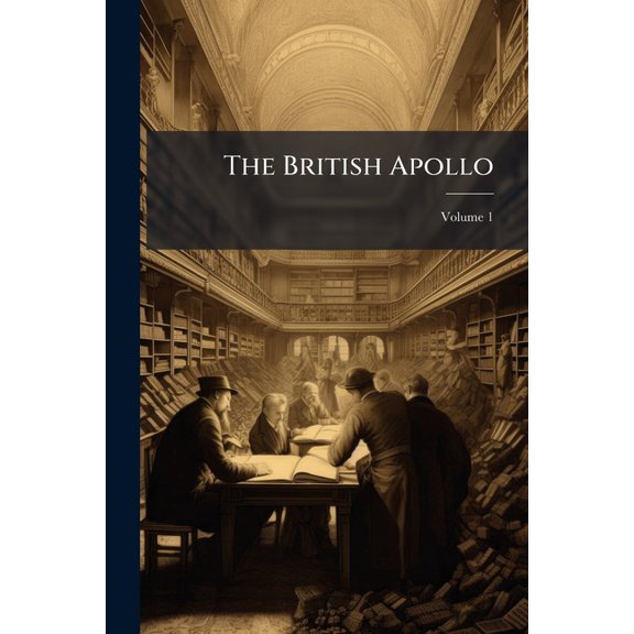 The British Apollo : Containing Two Thousand Answers to Curious Questions in Most Arts and Sciences, Serious, Comical, and Humorous, Approved of by Many of the Most Learned and Ingenious of Both Universities, and of the Royal-Society; Volume 1 (Paperback)