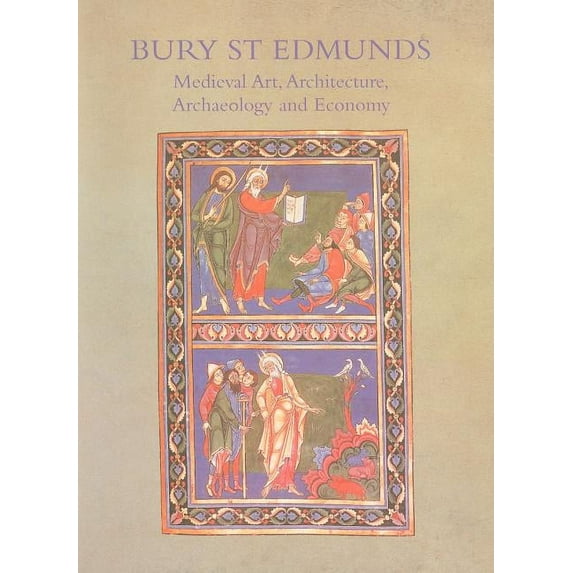 British Archaeological Association Confe Bury St. Edmunds: Medieval Art, Architecture, Archaeology and Economy, Book 20, (Paperback)