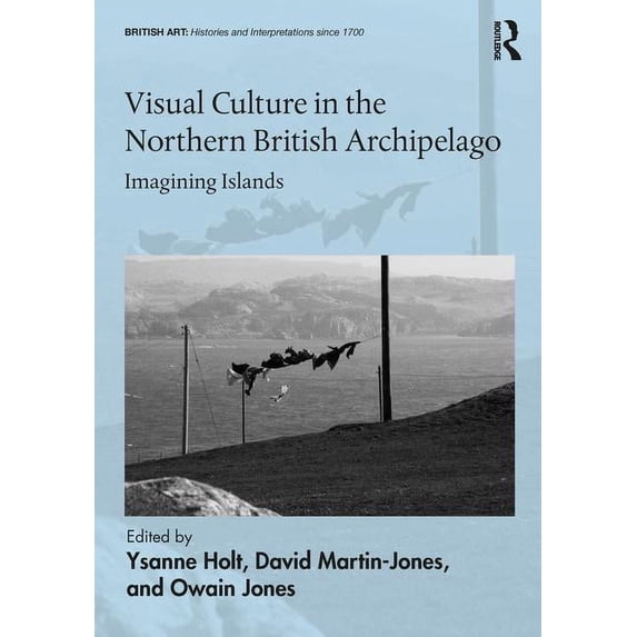 British Art: Histories and Interpretatio Visual Culture in the Northern British Archipelago: Imagining Islands, (Hardcover)