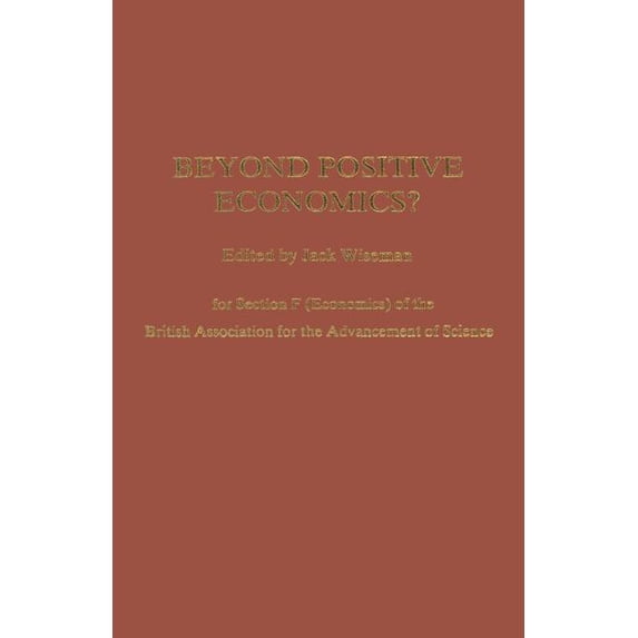 British Association for the Advancement Beyond Positive Economics?: Proceedings of Section F (Economics) of the British Association for the Advancement of Scien, (Paperback)