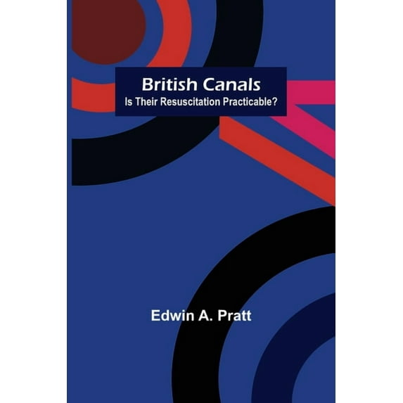 British Canals: Is their resuscitation practicable?, (Paperback)
