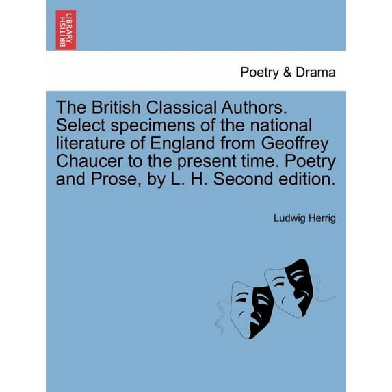 The British Classical Authors. Select specimens of the national literature of England from Geoffrey Chaucer to the present time. Poetry and Prose, by L. H. Second edition. (Paperback)