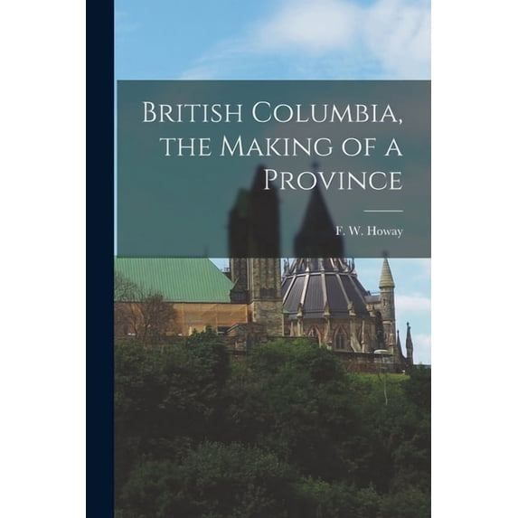 British Columbia, the Making of a Province, (Paperback)