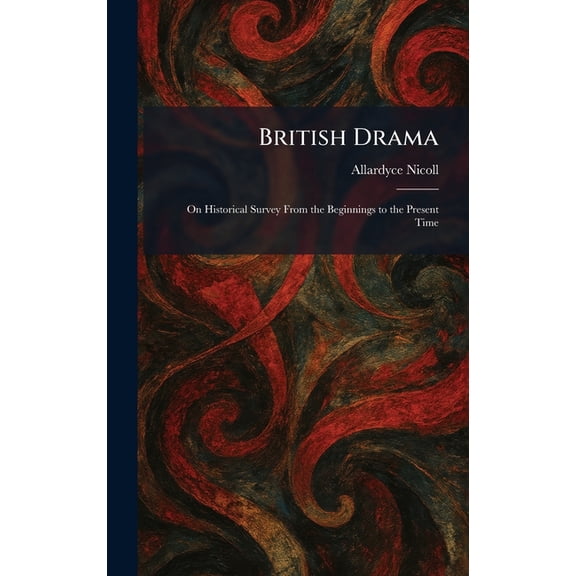 British Drama: On Historical Survey From the Beginnings to the Present Time, (Hardcover)