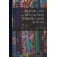 thumbnail image 1 of British East Africa Past, Present, and Future (Paperback), 1 of 1