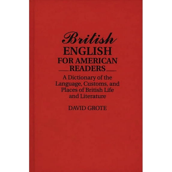British English for American Readers: A Dictionary of the Language, Customs, and Places of British Life and Literature, (Hardcover)