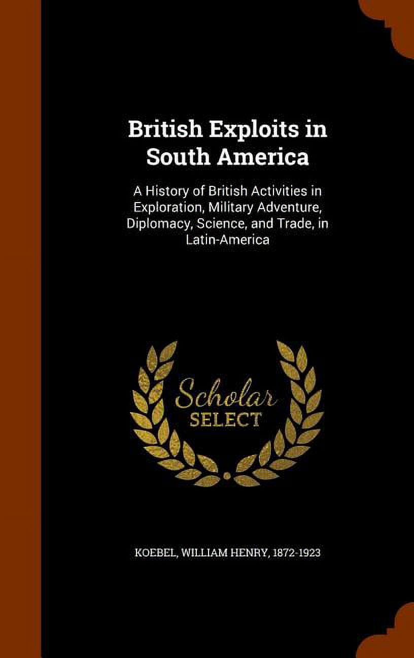 Exploit History British Exploits in South America : A History of British Activities in ...