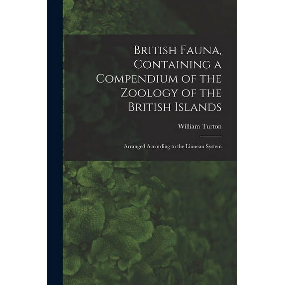 British Fauna, Containing a Compendium of the Zoology of the British Islands : Arranged According to the Linnean System (Paperback)