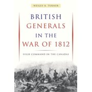 British Generals in the War of 1812 High Command in the Canadas, Paperback