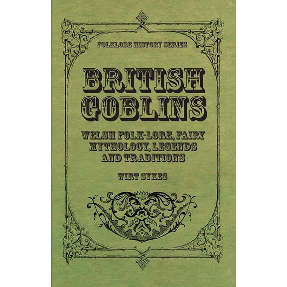 British Goblins - Welsh Folk-Lore, Fairy Mythology, Legends and Traditions, (Paperback)