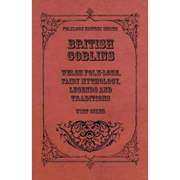 British Goblins - Welsh Folk-Lore, Fairy Mythology, Legends and Traditions (Paperback)