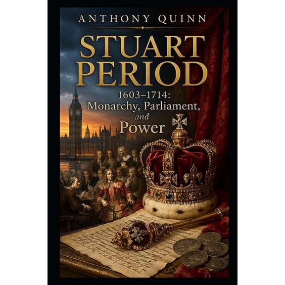 British History Stuart Period (1603-1714): Monarchy, Parliament, and Power, (Paperback)