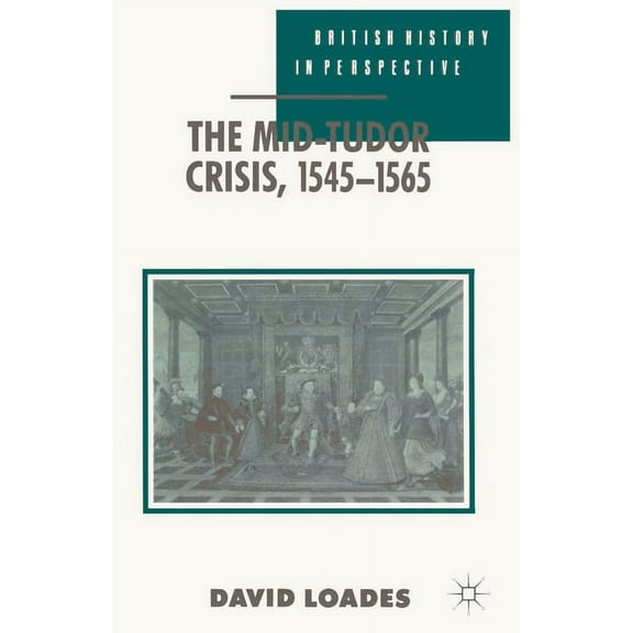 British History in Perspective The Mid-Tudor Crisis, 1545-1565, Book 58, (Paperback)