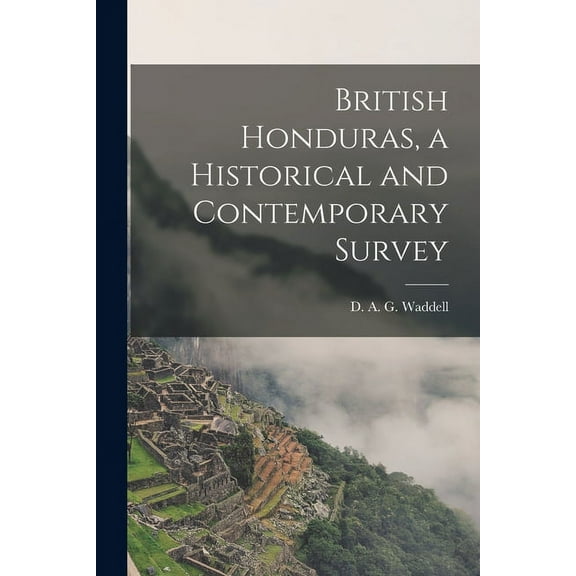 British Honduras, a Historical and Contemporary Survey, (Paperback)