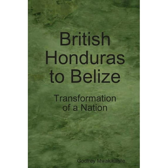 British Honduras to Belize: Transformation of a Nation (Paperback)